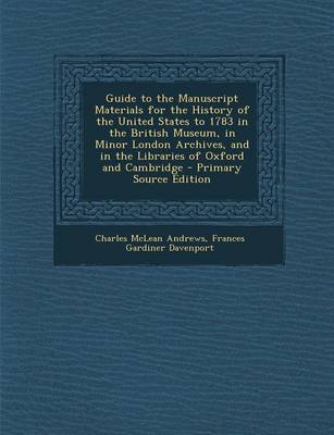 Book cover for Guide to the Manuscript Materials for the History of the United States to 1783 in the British Museum, in Minor London Archives, and in the Libraries of Oxford and Cambridge - Primary Source Edition