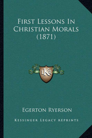 Cover of First Lessons in Christian Morals (1871) First Lessons in Christian Morals (1871)