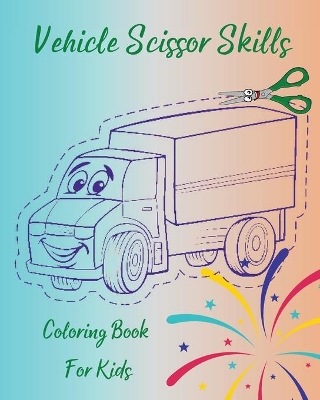 Book cover for Vehicle Scissor Skills - Coloring Book For Kids