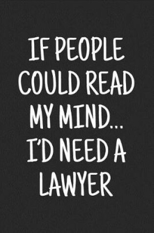 Cover of If People Could Read My Mind... I'd Need A Lawyer