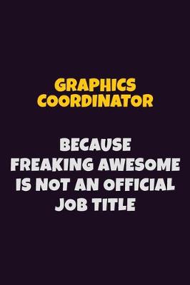 Book cover for Graphics coordinator, Because Freaking Awesome Is Not An Official Job Title