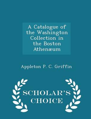 Book cover for A Catalogue of the Washington Collection in the Boston Athenaeum - Scholar's Choice Edition