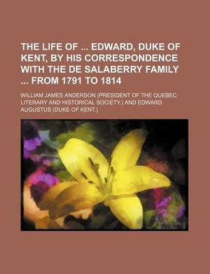 Book cover for The Life of Edward, Duke of Kent, by His Correspondence with the de Salaberry Family from 1791 to 1814