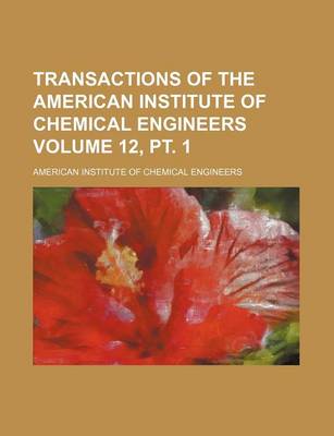 Book cover for Transactions of the American Institute of Chemical Engineers Volume 12, PT. 1