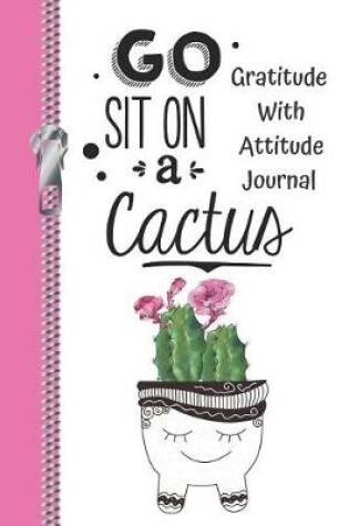 Cover of Go Sit on a Cactus Gratitude with Attitude Journal