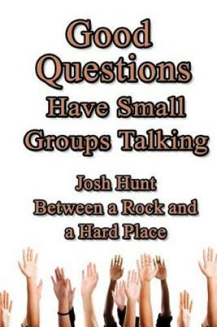 Cover of Good Questions Have Small Groups Talking -- Between a Rock and a Hard Place