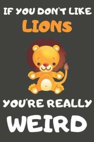 Cover of If You Don't Like Lions You're Really Weird