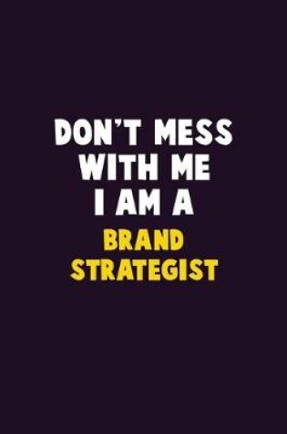 Cover of Don't Mess With Me, I Am A Brand Strategist