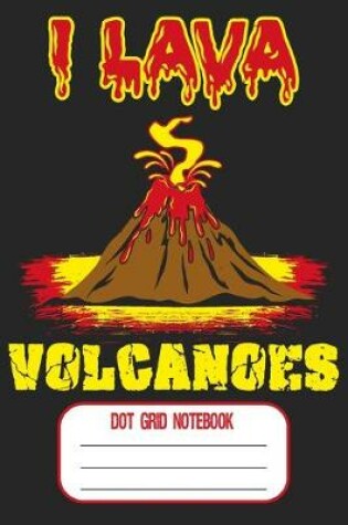 Cover of I Lava Volcanoes - Dot Grid Notebook