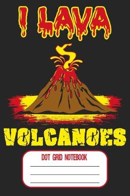 Book cover for I Lava Volcanoes - Dot Grid Notebook