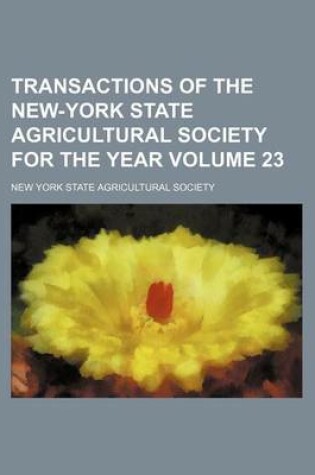 Cover of Transactions of the New-York State Agricultural Society for the Year Volume 23