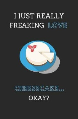 Cover of I Just Really Freaking Love Cheesecake... Okay?