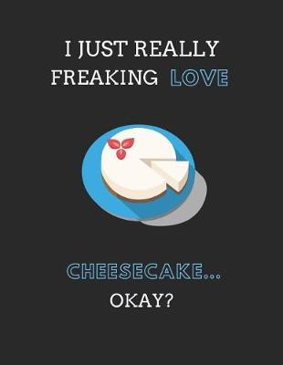 Book cover for I Just Really Freaking Love Cheesecake... Okay?