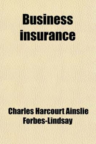 Cover of Business Insurance; A Concise Description of the Adaptation of Life Insurance to Corporations