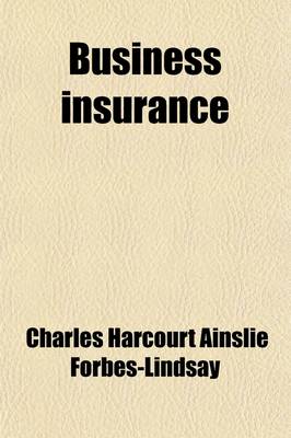 Book cover for Business Insurance; A Concise Description of the Adaptation of Life Insurance to Corporations