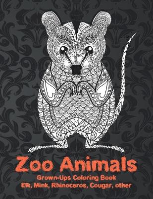Book cover for Zoo Animals - Grown-Ups Coloring Book - Elk, Mink, Rhinoceros, Cougar, other