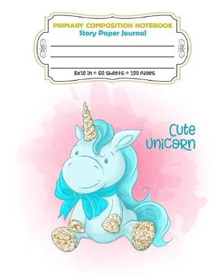 Book cover for Primary Composition Notebook Story Paper Journal Cute Unicorn