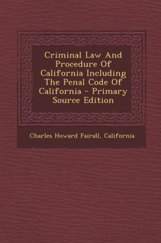 Cover of Criminal Law and Procedure of California Including the Penal Code of California - Primary Source Edition