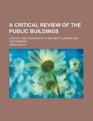 Book cover for A Critical Review of the Public Buildings; Statues, and Ornaments, in and about London and Westminster