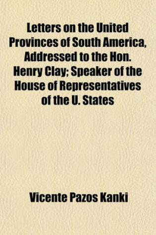 Cover of Letters on the United Provinces of South America, Addressed to the Hon. Henry Clay; Speaker of the House of Representatives of the U. States