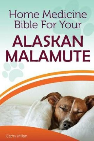 Cover of Home Medicine Bible for Your Alaskan Malamute