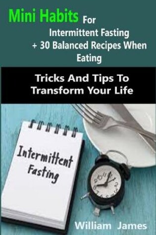 Cover of Mini Habits For Intermittent Fasting + 30 Balanced Recipes When Eating