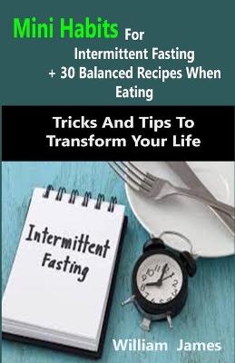 Book cover for Mini Habits For Intermittent Fasting + 30 Balanced Recipes When Eating