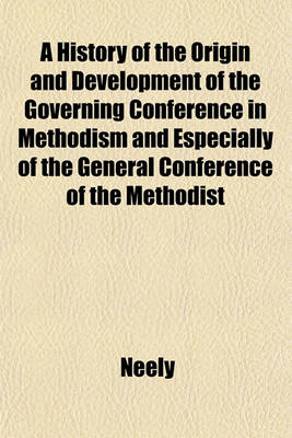 Book cover for A History of the Origin and Development of the Governing Conference in Methodism and Especially of the General Conference of the Methodist