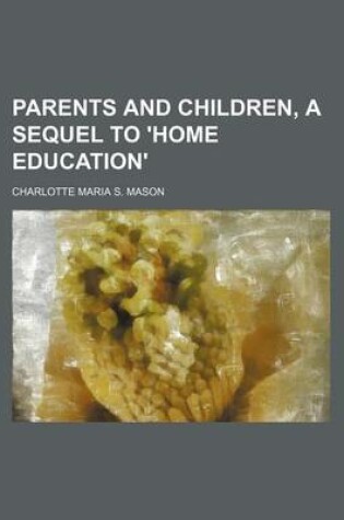 Cover of Parents and Children, a Sequel to 'Home Education'