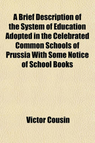 Cover of A Brief Description of the System of Education Adopted in the Celebrated Common Schools of Prussia with Some Notice of School Books