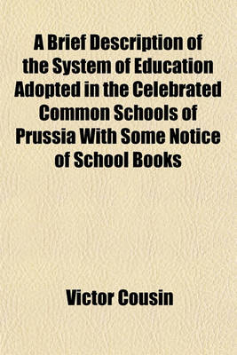 Book cover for A Brief Description of the System of Education Adopted in the Celebrated Common Schools of Prussia with Some Notice of School Books