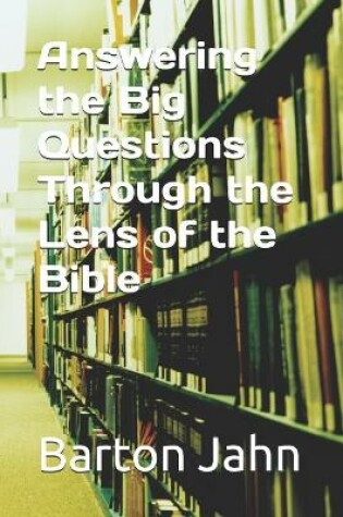 Cover of Answering the Big Questions Through the Lens of the Bible