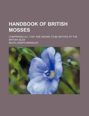 Book cover for Handbook of British Mosses; Comprising All That Are Known to Be Natives of the British Isles