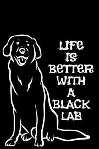 Cover of Life Is Better With A Black Lab