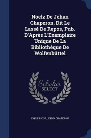 Cover of Noelz De Jehan Chaperon, Dit Le Lassé De Repos, Pub. D'Après L'Exemplaire Unique De La Bibliothèque De Wolfenbüttel