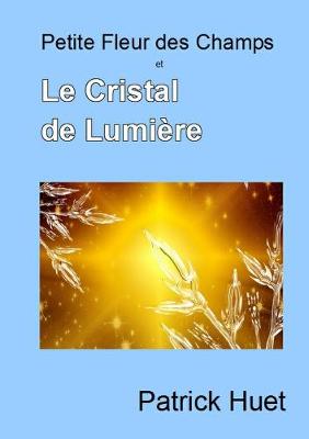 Book cover for Petite Fleur Des Champs Et Le Cristal De Lumiere