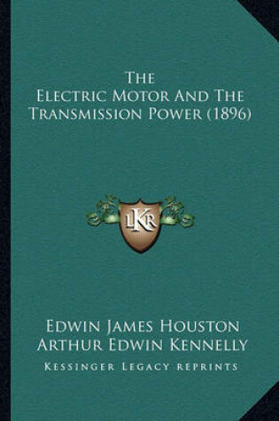 Cover of The Electric Motor and the Transmission Power (1896)