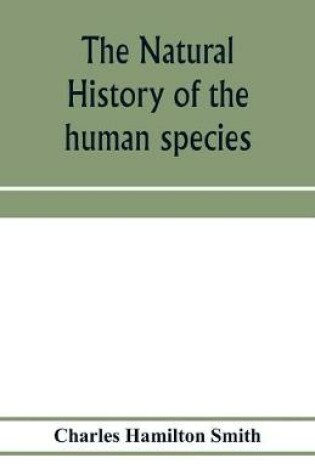 Cover of The natural history of the human species; its typical forms, primeval distribution, filiations, and migrations