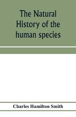 Book cover for The natural history of the human species; its typical forms, primeval distribution, filiations, and migrations