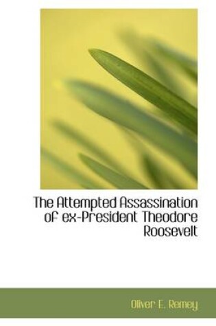 Cover of The Attempted Assassination of Ex-President Theodore Roosevelt