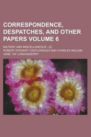 Cover of Correspondence, Despatches, and Other Papers; Military and Miscellaneous; [2] Volume 6