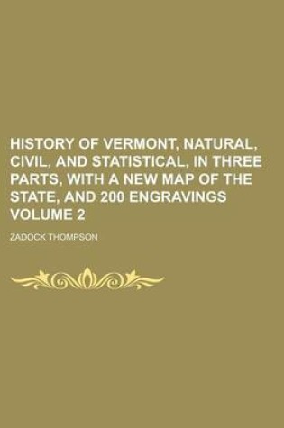 Cover of History of Vermont, Natural, Civil, and Statistical, in Three Parts, with a New Map of the State, and 200 Engravings Volume 2