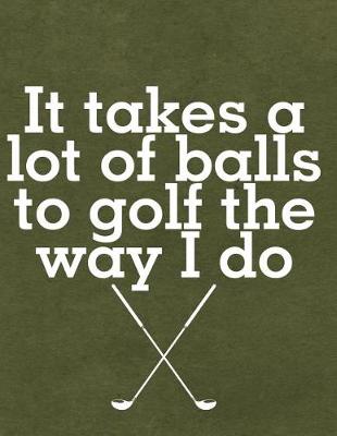 Book cover for It Takes a Lot of Balls to Golf the Way I Do