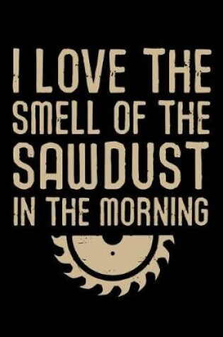 Cover of I Love the Smell of the Sawdust in the Morning