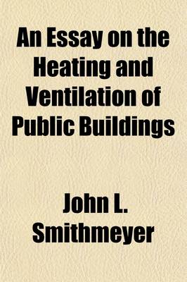 Book cover for An Essay on the Heating and Ventilation of Public Buildings; With Special Reference to the Senate and House of Representatives of the United