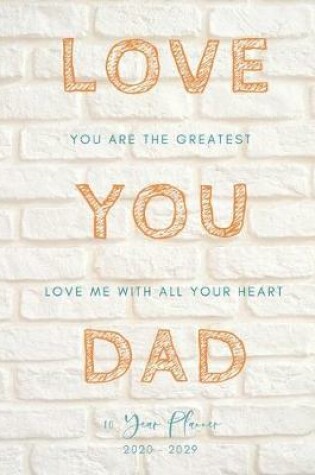 Cover of Love You Dad 2020-2029 10 Ten Year Planner