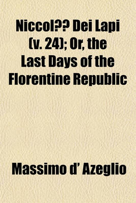 Book cover for Niccolo Dei Lapi; Or, the Last Days of the Florentine Republic Volume 24