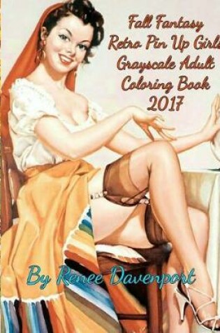 Cover of Fall Fantasy Retro Pin Up Girls Grayscale Adult Coloring Book 2017