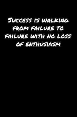 Cover of Success Is Walking From Failure To Failure With No Loss Of Enthusiasm