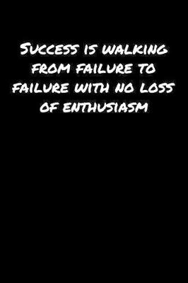 Book cover for Success Is Walking From Failure To Failure With No Loss Of Enthusiasm